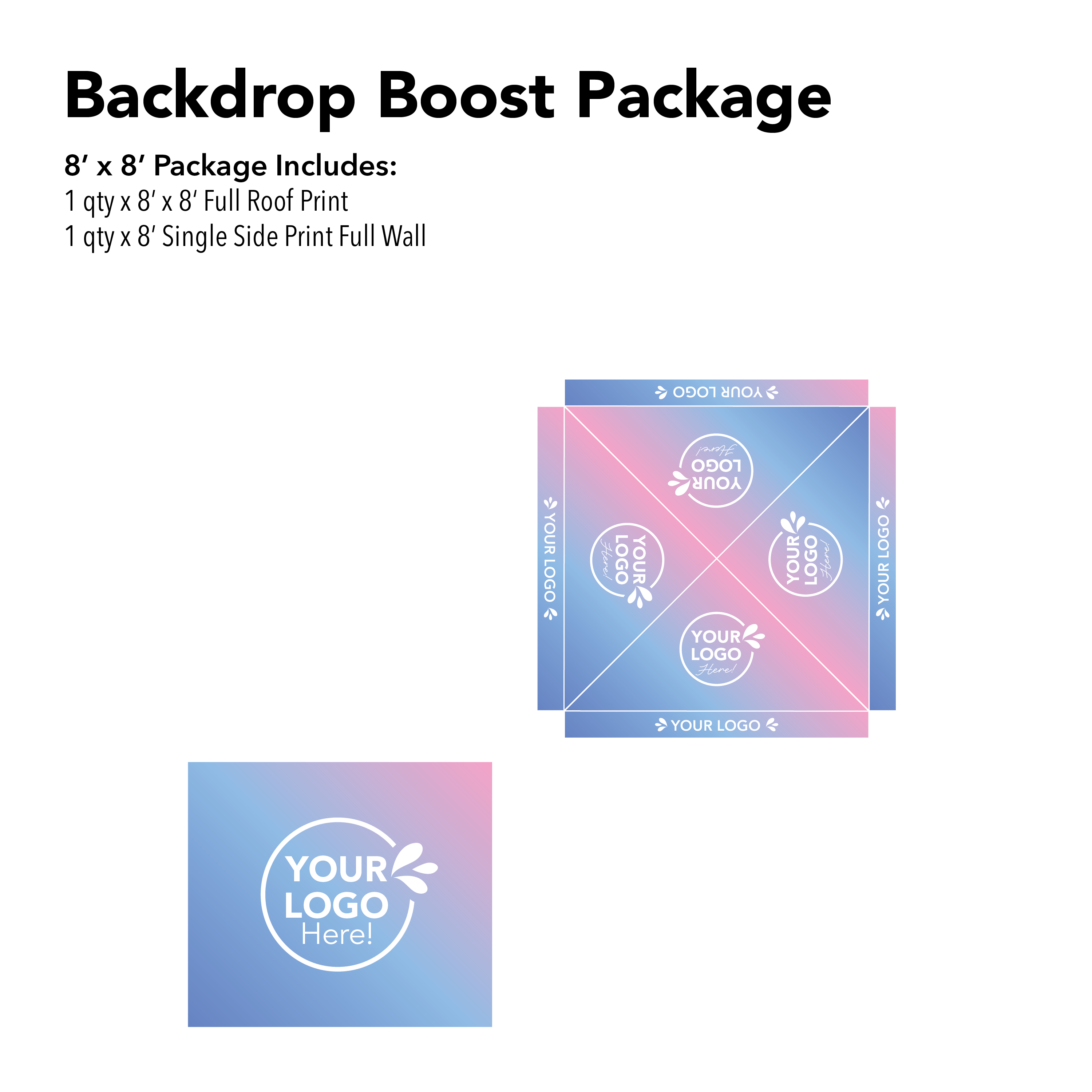 8' x 8' Backdrop Boost Package Includes: 1 Full Roof Print x 8' Single Side Print Full Wall